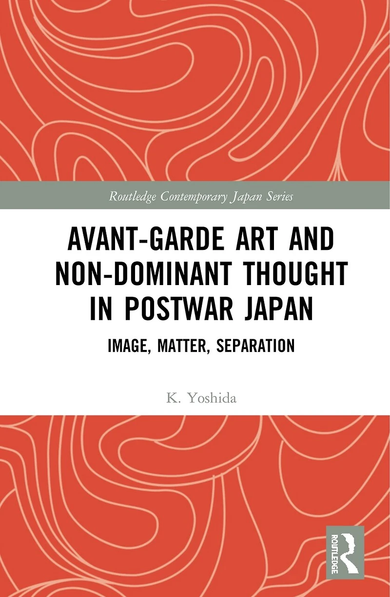 Avant-Garde Art and Non-Dominant Thought Postwar Japan: Image, Matter, Separation