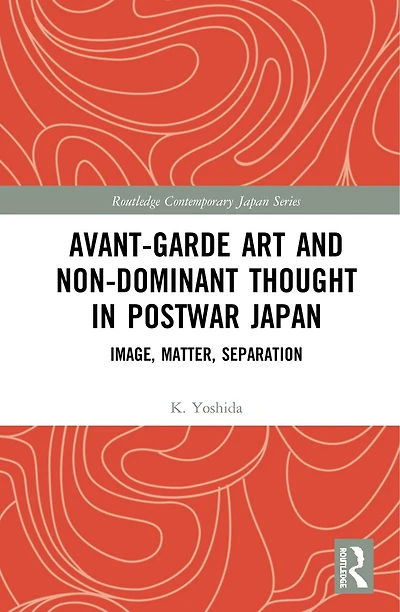 Avant-Garde Art and Non-Dominant Thought Postwar Japan: Image, Matter, Separation