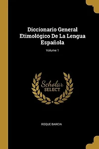Diccionario General Etimológico de la Lengua Española, Vol. 1 (Classic Reprint)
