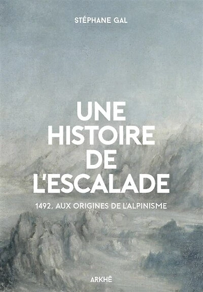 Une histoire de l'escalade : 1492, aux origines de l'alpinisme: 1492, aux origines de l'alpinisme