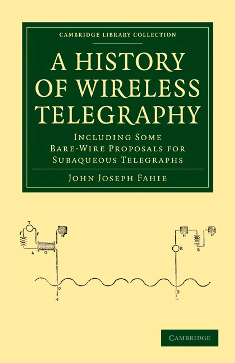 A History of Wireless Telegraphy: Including Some Bare-Wire Proposals for Subaqueous Telegraphs