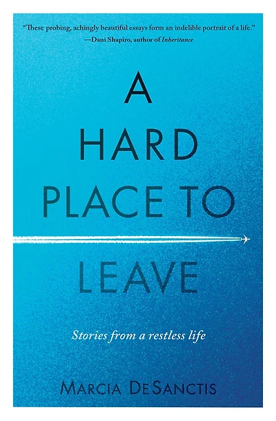 A Hard Place To Leave: Stories From A Restless Life