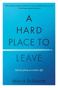 A Hard Place To Leave: Stories From A Restless Life