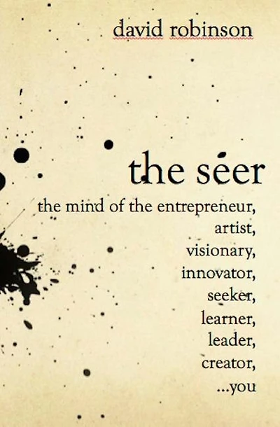 The Seer: The Mind of the Entreperneur, Artist, Visionary, Innovator, Seeker, Learner, Leader, Creator, ...You