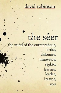 The Seer: The Mind of the Entreperneur, Artist, Visionary, Innovator, Seeker, Learner, Leader, Creator, ...You