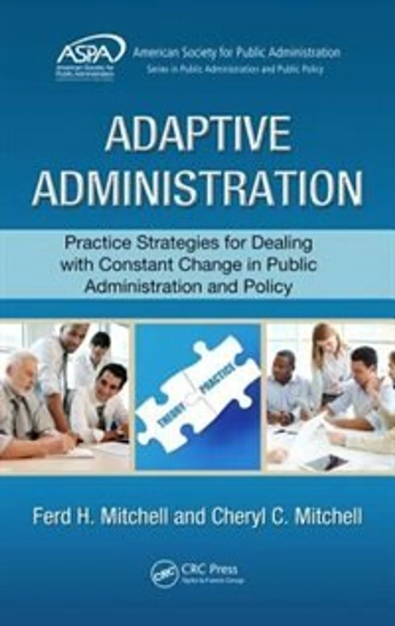 Adaptive Administration: Practice Strategies For Dealing With Constant Change Public Administration And Policy