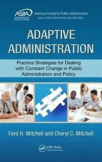 Adaptive Administration: Practice Strategies For Dealing With Constant Change Public Administration And Policy