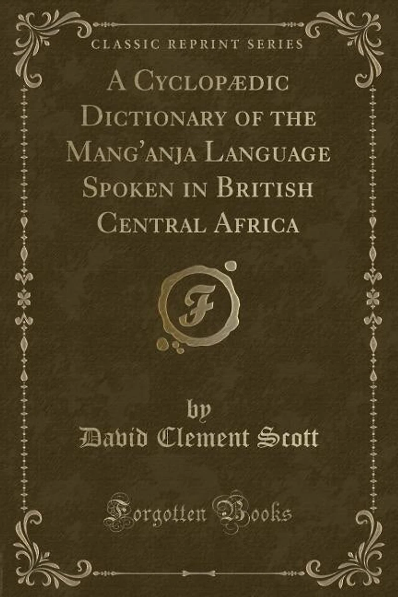 A Cyclopædic Dictionary of the Mang'anja Language Spoken in British Central Africa (Classic Reprint)