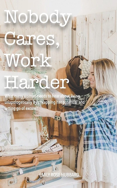 Nobody Cares, Work Harder: What every woman needs to hear about living unapologetically by uncapping her potential and letting go of excuses
