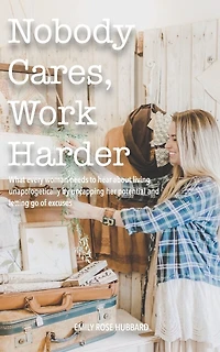 Nobody Cares, Work Harder: What every woman needs to hear about living unapologetically by uncapping her potential and letting go of excuses