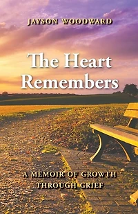 The Heart Remembers: A Memoir Of Growth Through Grief