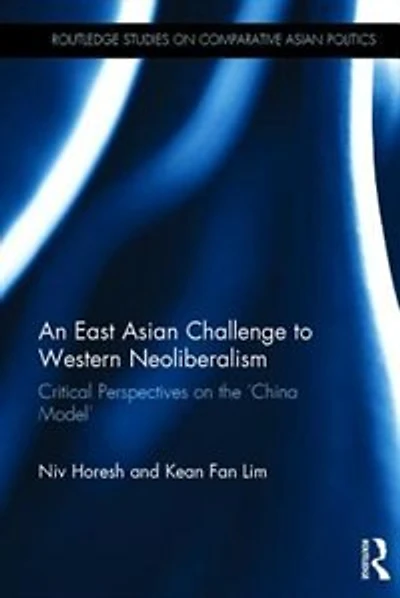 An East Asian Challenge To Western Neoliberalism: Critical Perspectives On The 'china Model'