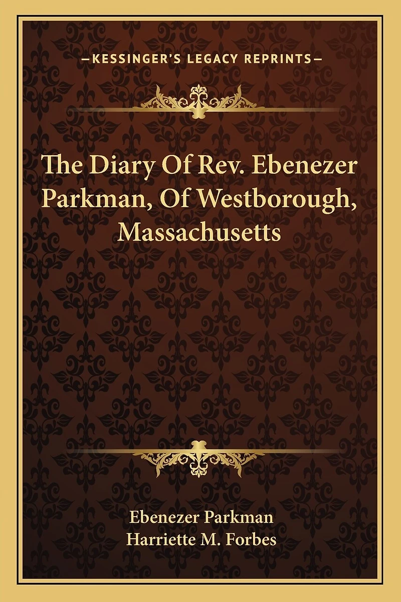 The Diary Of Rev. Ebenezer Parkman, Of Westborough, Massachusetts