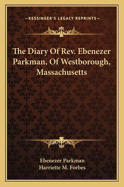 The Diary Of Rev. Ebenezer Parkman, Of Westborough, Massachusetts