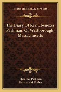 The Diary Of Rev. Ebenezer Parkman, Of Westborough, Massachusetts
