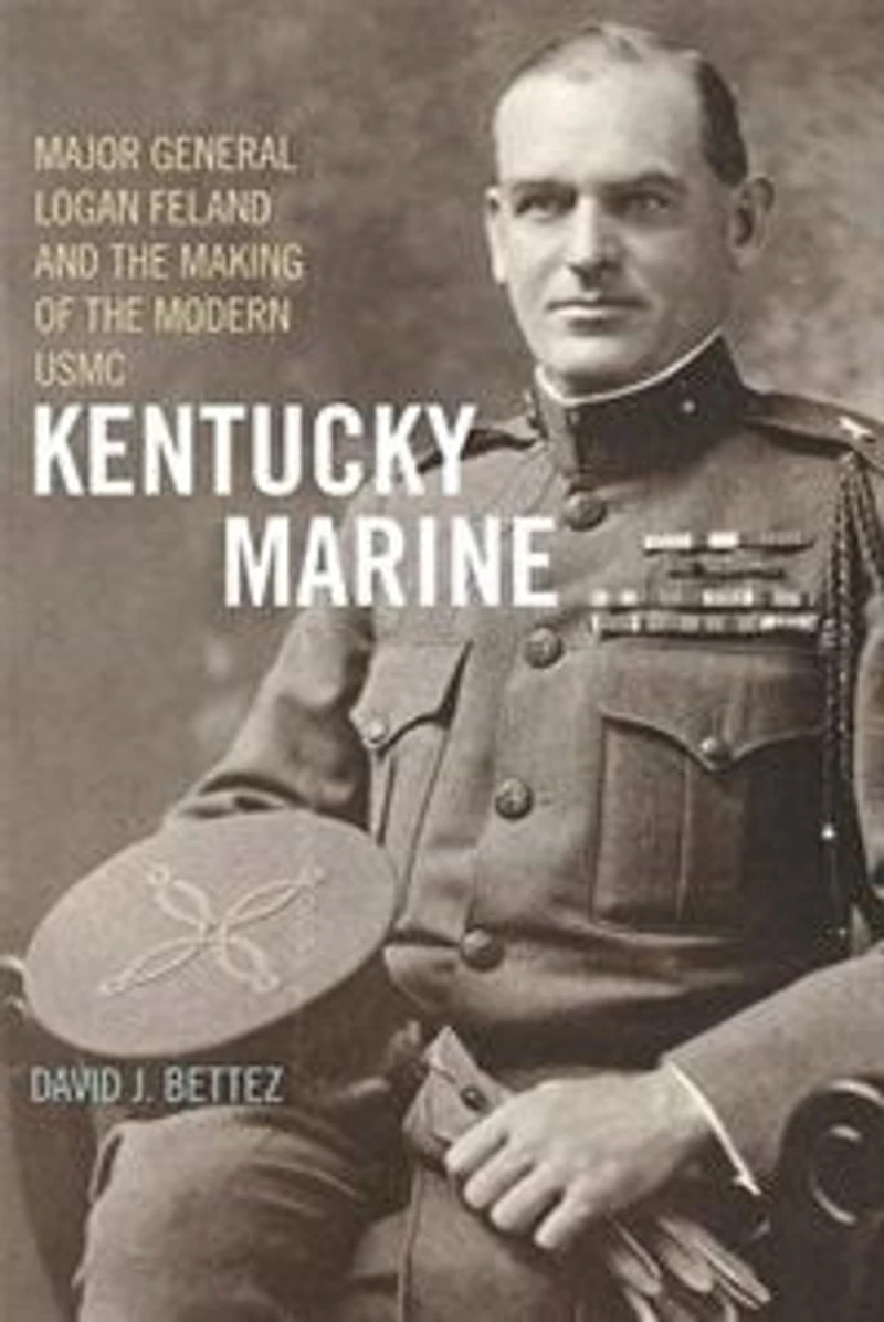 Kentucky Marine: Major General Logan Feland And The Making Of Modern Usmc