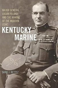 Kentucky Marine: Major General Logan Feland And The Making Of Modern Usmc