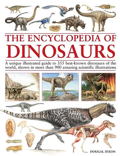 Encyclopedia of Dinosaurs: An expert illustrated guide to 355 best-known dinosaurs of the  world, shown in more than 900 amazing scientific illustrations