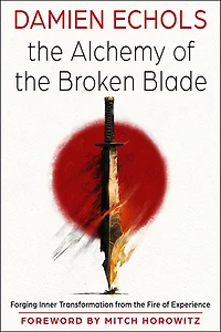 The Alchemy of the Broken Blade: Forging Inner Transformation from the Fire of Experience
