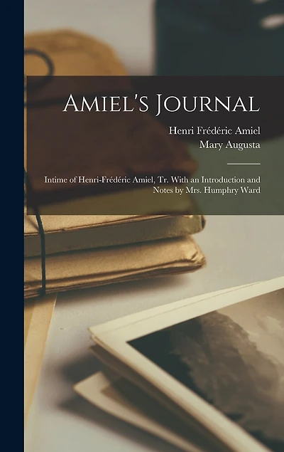 Amiel's Journal; Intime of Henri-Frédéric Amiel, tr. With an Introduction and Notes by Mrs. Humphry Ward