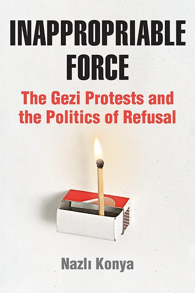 Inappropriable Force: the Gezi Protests and Politics of Refusal