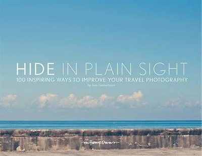 Hide In Plain Sight: 100 Inspiring Ways To Improve Your Travel Photography