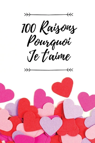 100 Raisons Pourquoi Je T'aime: Livre d'amour à remplir et à offrir comme cadeau d'anniversaire, mariage, noël, cadeau de saint valentin