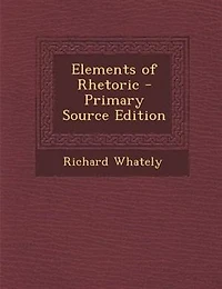 Elements of Rhetoric - Primary Source Edition