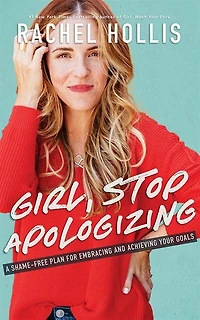 Girl, Stop Apologizing: A Shame-free Plan For Embracing And Achieving Your Goals