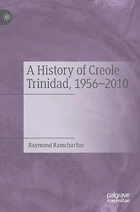 A History of Creole Trinidad, 1956-2010