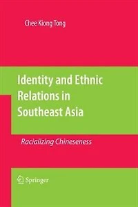 Identity and Ethnic Relations Southeast Asia: Racializing Chineseness