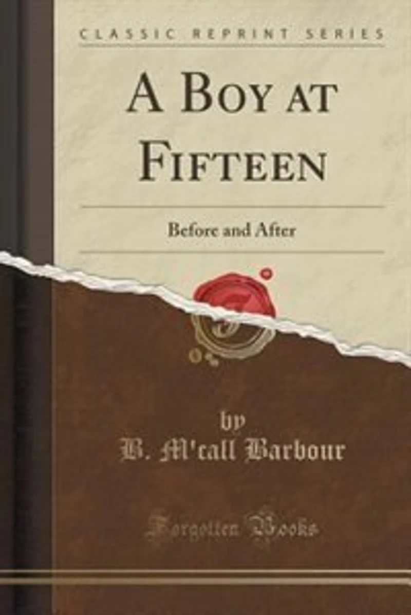 A Boy at Fifteen: Before and After (Classic Reprint)
