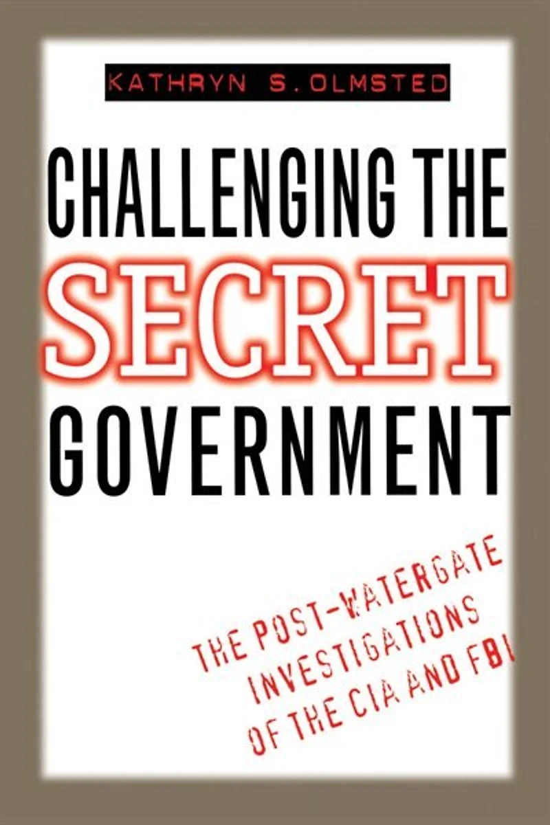 Challenging the Secret Government: Post-Watergate Investigations of CIA and FBI