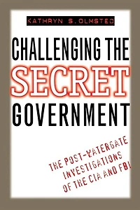 Challenging the Secret Government: Post-Watergate Investigations of CIA and FBI