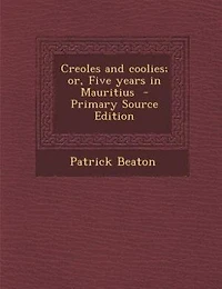 Creoles and Coolies; or, Five Years Mauritius