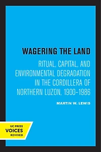 Wagering the Land: Ritual, Capital, and Environmental Degradation Cordillera of Northern Luzon, 1900-1986
