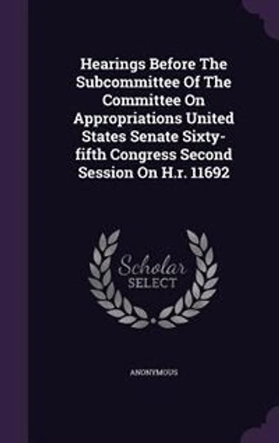Hearings Before The Subcommittee Of Committee On Appropriations United States Senate Sixty-fifth Congress Second Session H.r. 11692