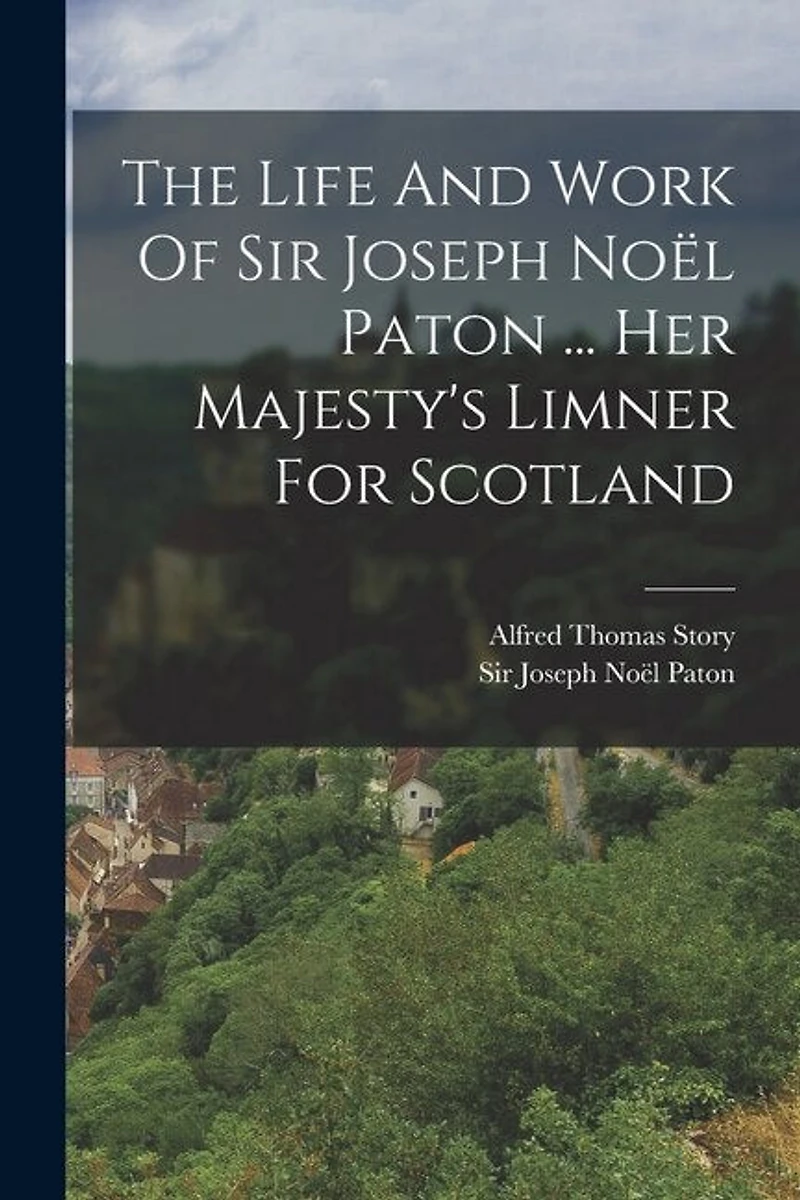 The Life And Work Of Sir Joseph Noël Paton ... Her Majesty's Limner For Scotland