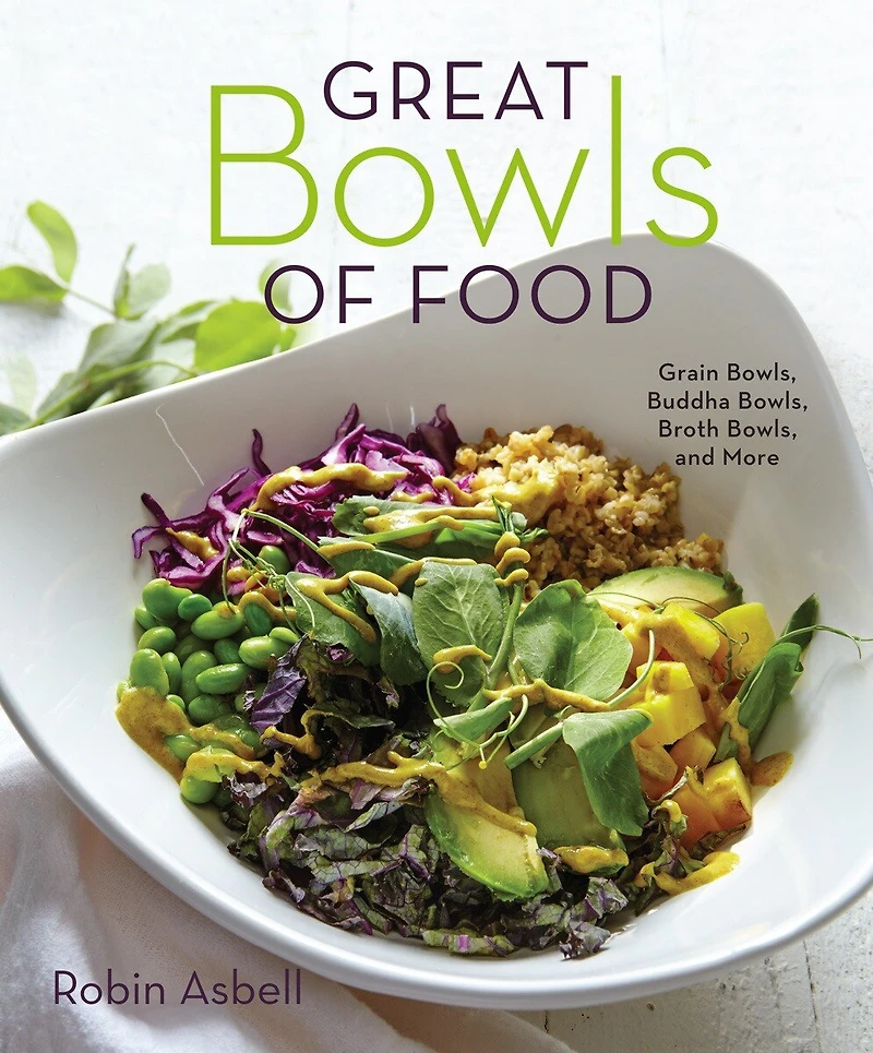 Great Bowls of Food: One-Bowl Meals Made with Healthy Grains, Noodles, Lean Proteins, and Veggies