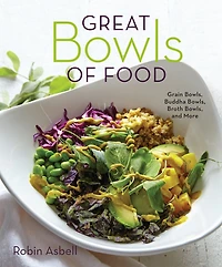 Great Bowls of Food: One-Bowl Meals Made with Healthy Grains, Noodles, Lean Proteins, and Veggies