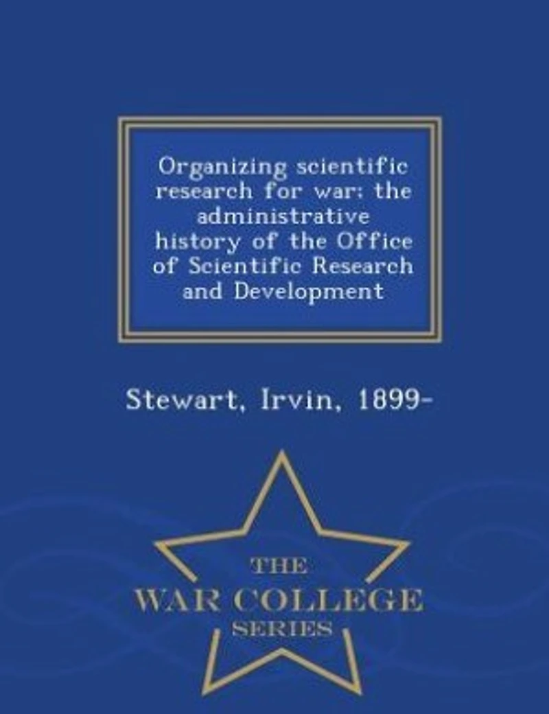 Organizing Scientific Research for war; the Administrative History of Office and Development