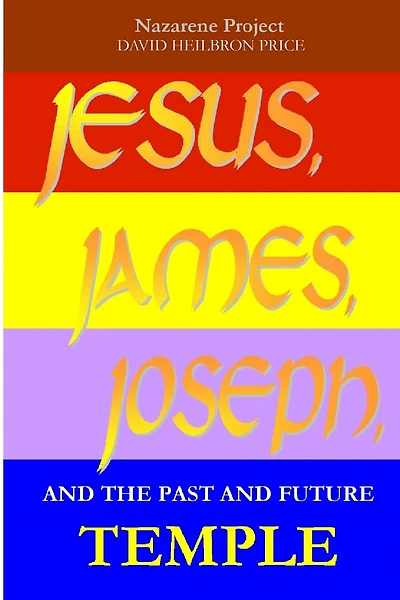 JESUS, JAMES, JOSEPH and the Past and Future Temple