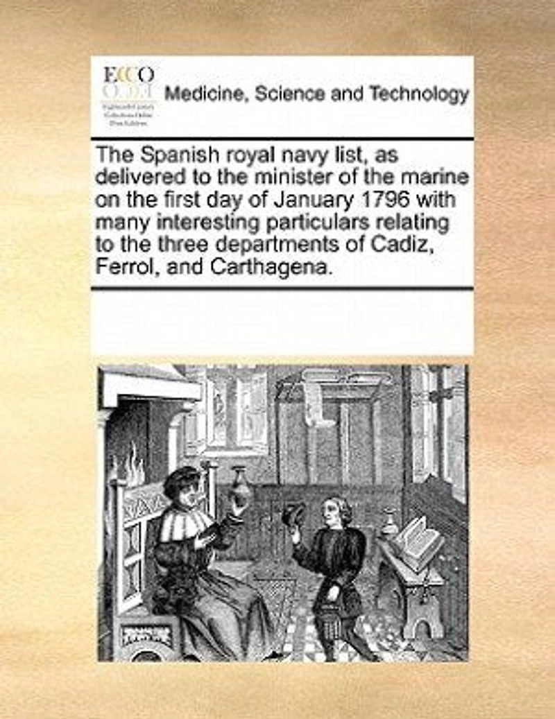 the Spanish Royal Navy List, as Delivered to Minister of Marine on First day January 1796 With Many Interesting Particulars Relating Three Departments Cadiz, Ferrol, and Carthagena