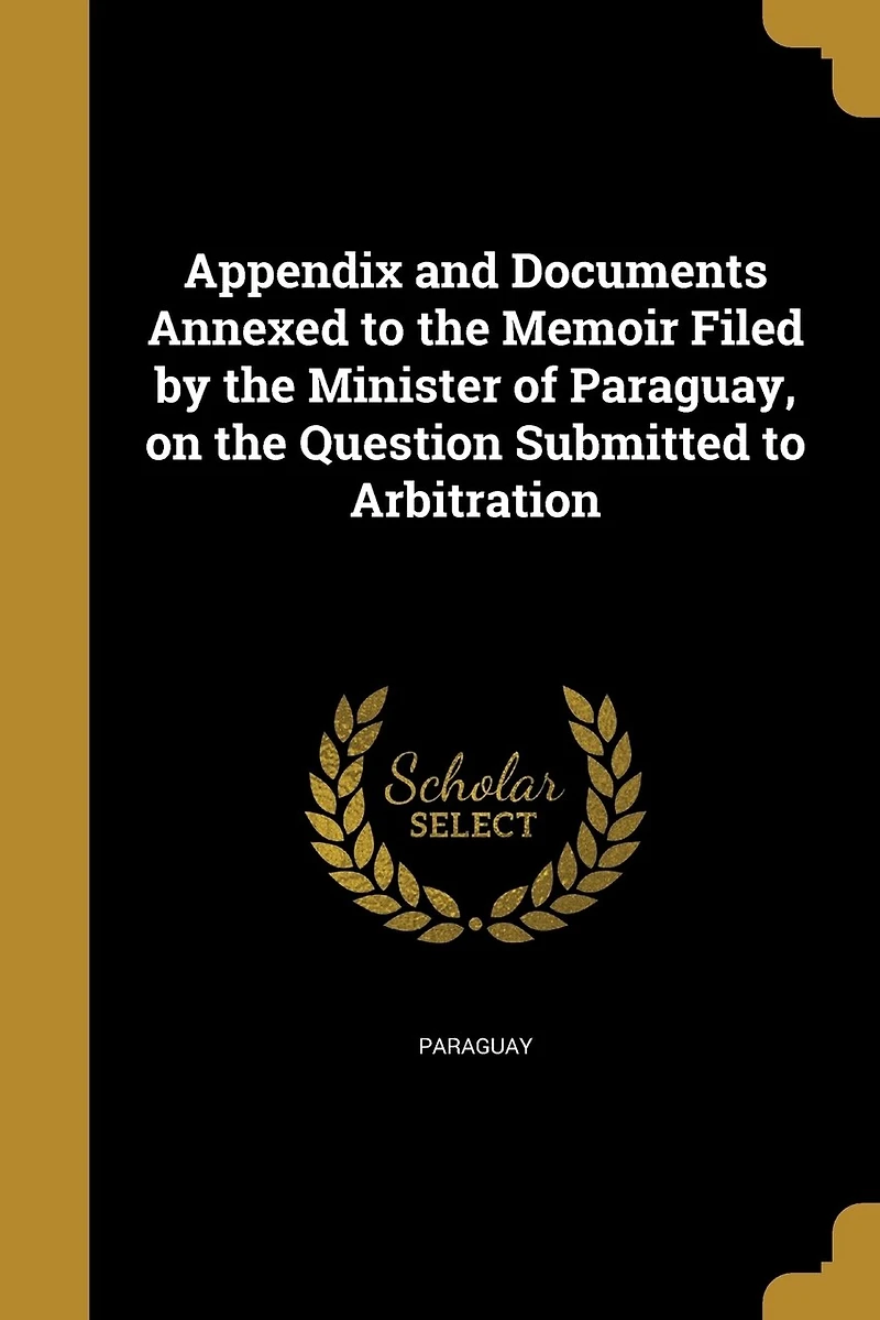 Appendix and Documents Annexed to the Memoir Filed by Minister of Paraguay, on Question Submitted Arbitration