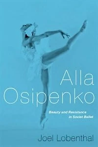 Alla Osipenko: Beauty and Resistance Soviet Ballet