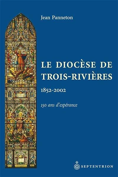 Diocèse de Trois-Rivières (Le): 150 ans d'espérance, 1852-2002