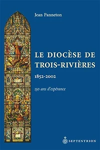 Diocèse de Trois-Rivières (Le): 150 ans d'espérance, 1852-2002