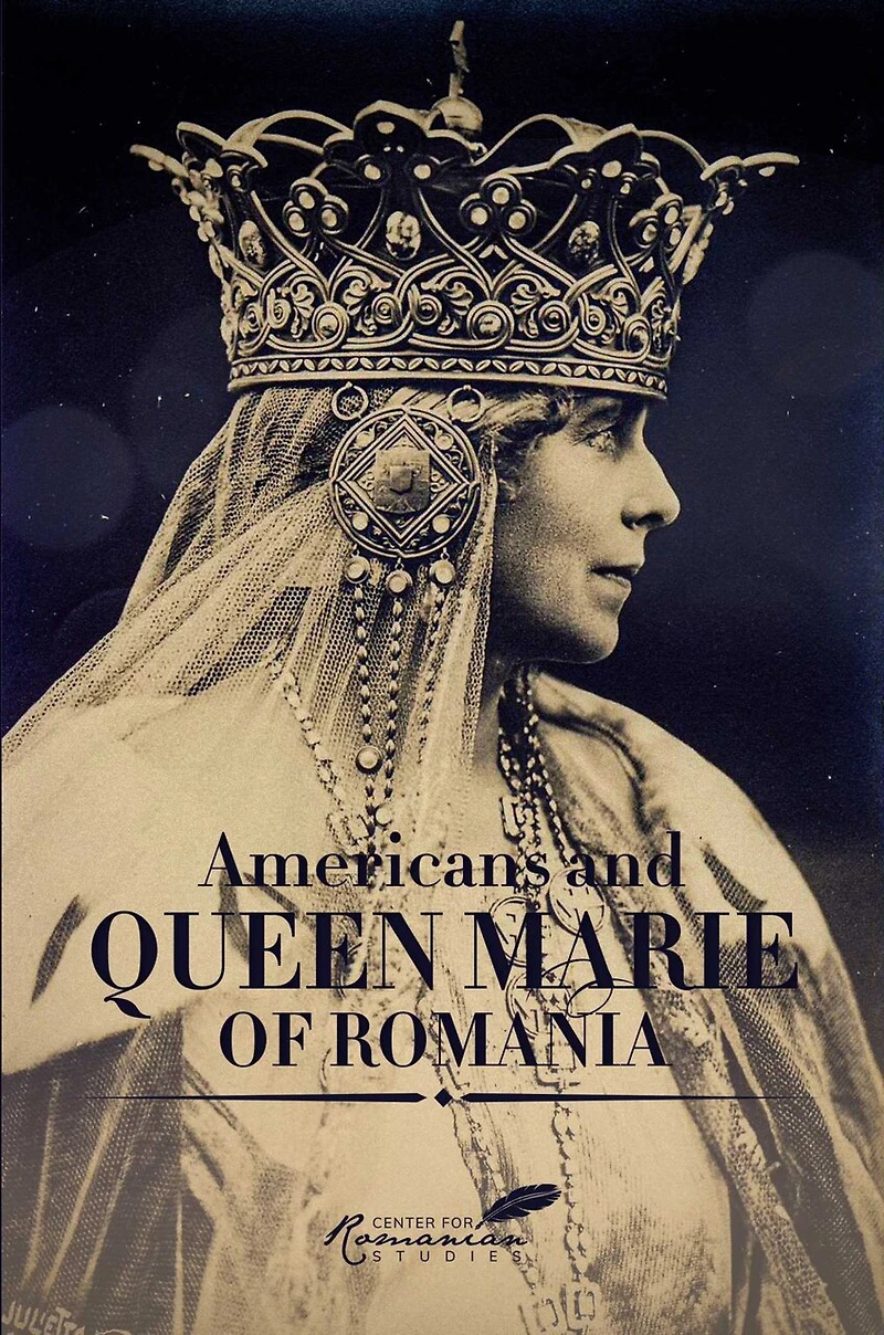 Americans and Queen Marie of Romania: A Selection Documents
