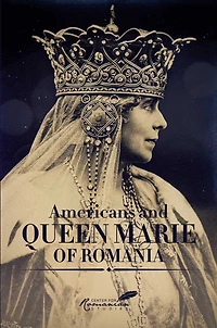 Americans and Queen Marie of Romania: A Selection Documents