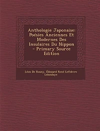 Anthologie Japonaise: Poésies Anciennes Et Modernes Des Insulaires Du Nippon - Primary Source Edition